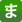 ま